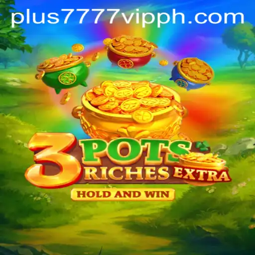 Exploring the Thrilling World of 3potsExtra with Plus7777 VIP